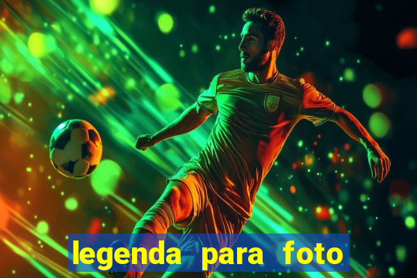 legenda para foto jogando bola